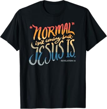 Normal isn't coming back - Jesus is - Bible Verse - Funny T-Shirt