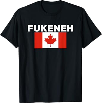 Fukeneh Canada Flag - Humorous Fun Slang Accent Mens Womens T-Shirt