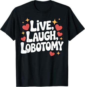 Live, Laugh, Lobotomy Funny Dry Humor Psychiatrist T-Shirt