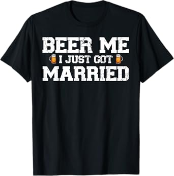 Beer me I just got married Groom Bachelor Party Married T-Shirt