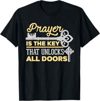 Prayer Is The Key That Unlocks All Doors Christian T-Shirt T-Shirt