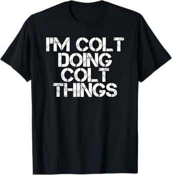 I'M COLT DOING COLT THINGS Name Funny Birthday Gift Idea T-Shirt