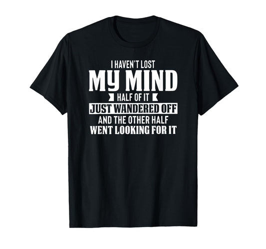 I Haven't Lost My Mind - Funny Wandering Mind T-Shirt