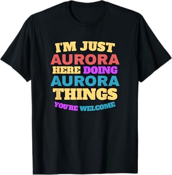I'm Just Aurora Doing Aurora Things You're Welcome T-Shirt