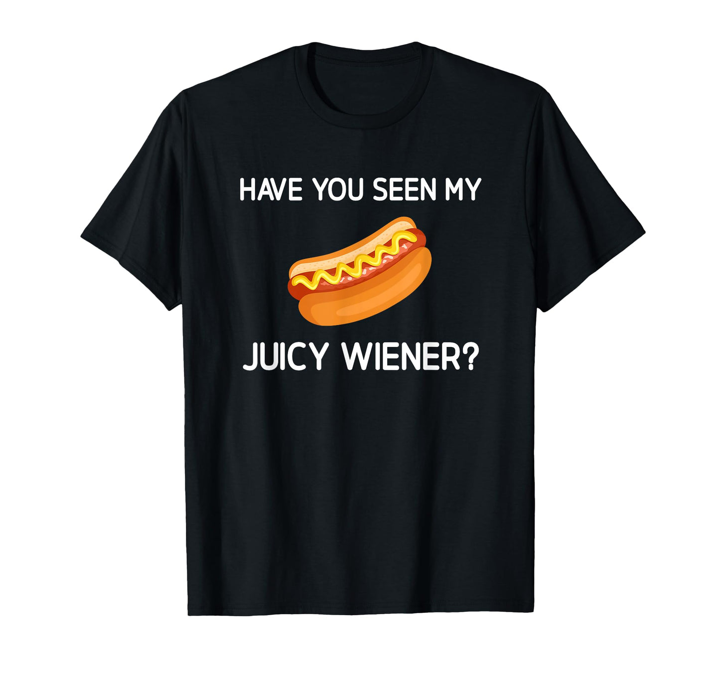 Have You Seen My Juicy Wiener, Funny, Jokes, Sarcastic T-Shirt