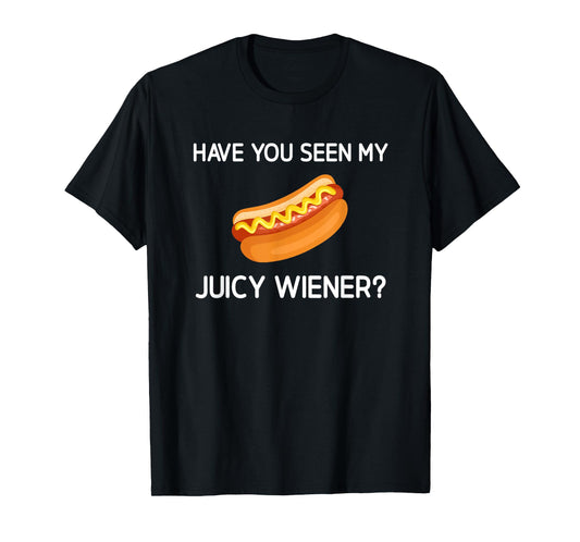 Have You Seen My Juicy Wiener, Funny, Jokes, Sarcastic T-Shirt