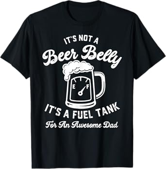Its not a beer belly its a fuel tank for an awesome dad T-Shirt