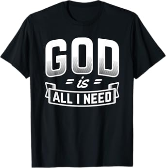 God Is All I Need Christian Bible Jesus T-Shirt