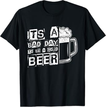 ITS A Bad Day to BE A Cold Beer Lover T-Shirt