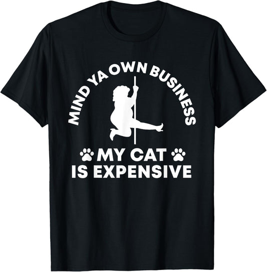 Mind Ya Own Business My Cat Is Expensive Funny Quote T-Shirt