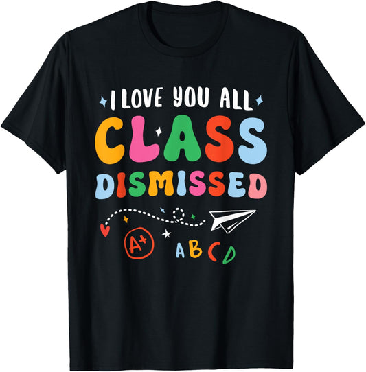 Class Dismissed Teacher Shirt Last Day Of School Teachers T-Shirt