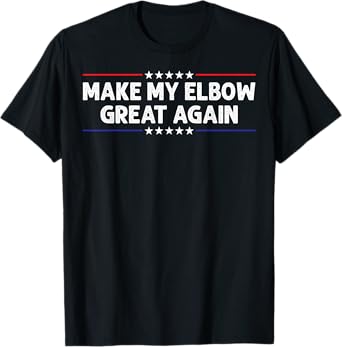 Make My Elbow Great Again Elbow Surgery Funny Broken Elbow T-Shirt