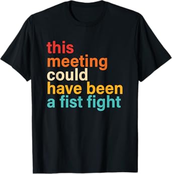 This Meeting Could Have Been A Fist Fight Funny Saying T-Shirt