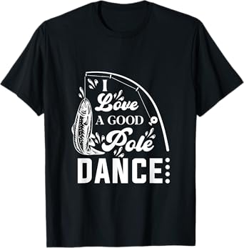 I Love a Good Pole Dance Fishing Gifts for Men T-Shirt