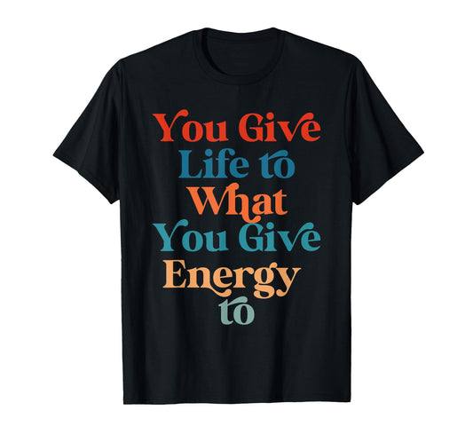 You Give Life To What You Give Energy To Retro Vintage T-Shirt
