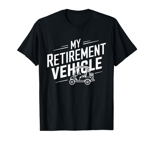 My Retirement Vehicle Golf Cart Retired Golfer Funny Golfing T-Shirt