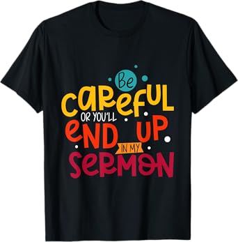 Be Careful Or You'll End Up In My Sermon Christian Pastor T-Shirt