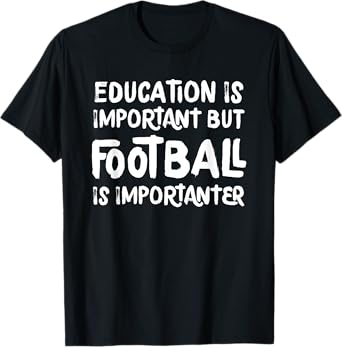 Education Is Important But Football Is Importanter Funny T-Shirt