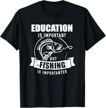 Education is important but fishing is importanter T-Shirt