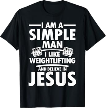 I Am A Simple Man I Like Weightlifting And Believe In Jesus T-Shirt