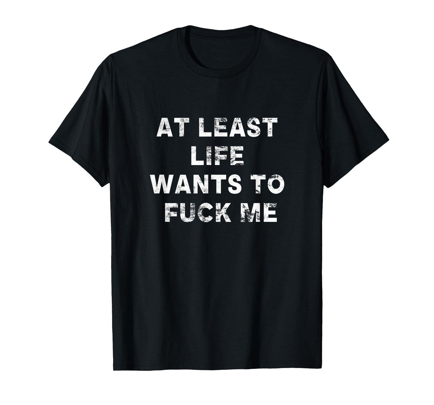At Least Life Wants To Fuck Me | Funny Saying Vintage T-Shirt