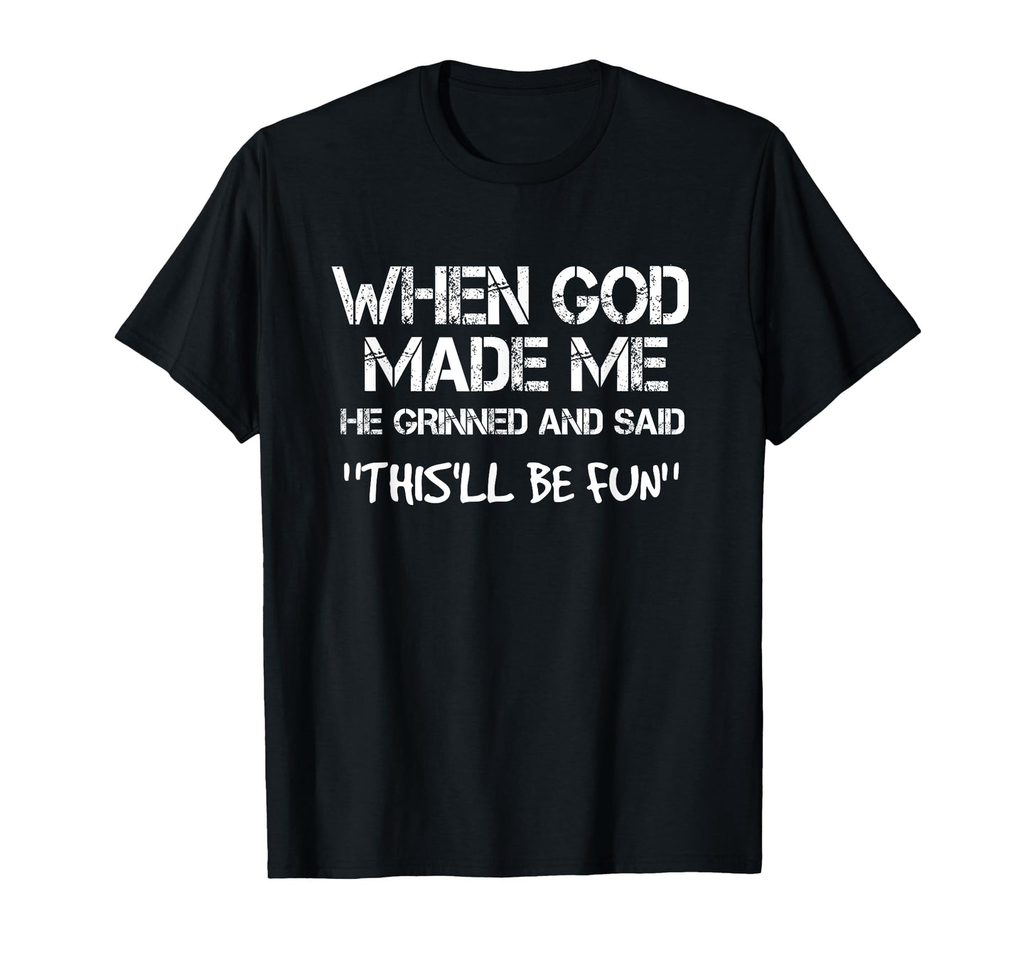 When God Made Me He Grinned and Said funny Sarcastic Saying T-Shirt