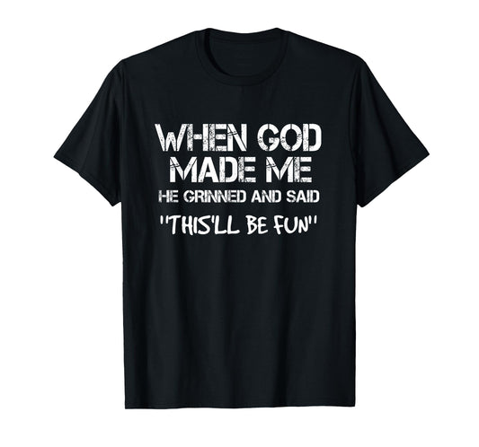 When God Made Me He Grinned and Said funny Sarcastic Saying T-Shirt