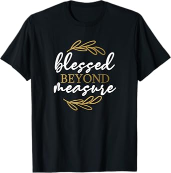 Blessed Beyond Measure - Gift For Women & Men, Christian T-Shirt