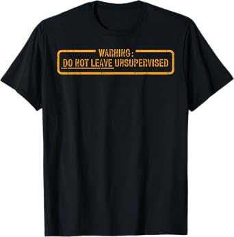 Warning Do Not Leave Unsupervised T-Shirt