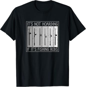 It's Not Hoarding If It's Fishing Rods, Fishing Lover T-Shirt