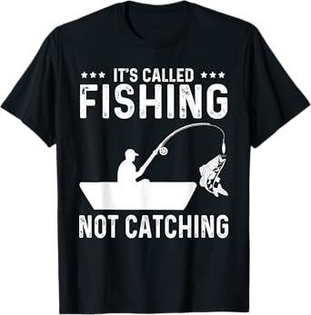 Fishing Fisherman - It's called fishing not catching T-Shirt