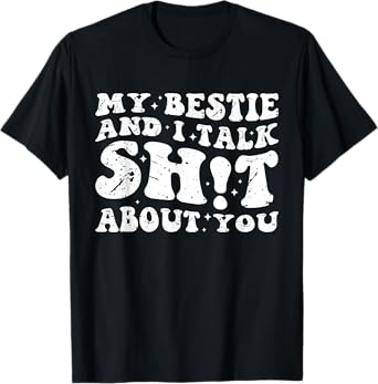 My Bestie And I Talk Sh-t About You Funny Friends Matching T-Shirt