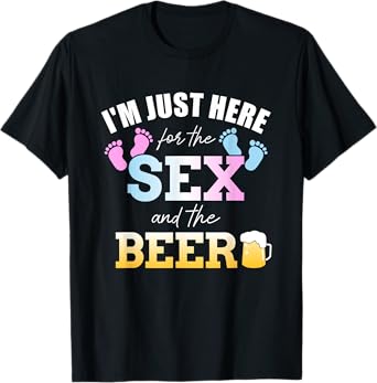 Funny gender reveal I'm here just for the sex and the beer T-Shirt