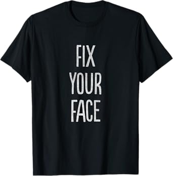 Fix Your Face T-Shirt T-Shirt