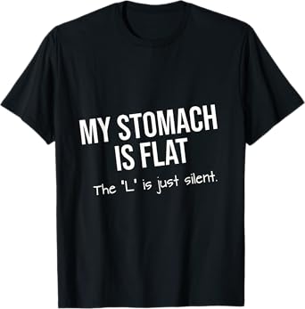 My stomach is flat. The L is just silent T-Shirt