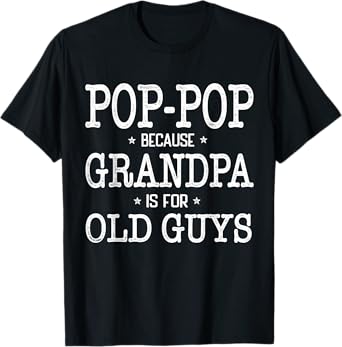 Pop-Pop Because Grandpa Is For Old Guys Funny Pop-Pop T-Shirt
