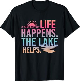 Life Happens the Lake Helps Men Women Lake Life Funny Summer T-Shirt
