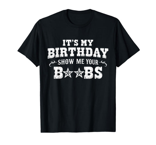 It's My Birthday Show Me Your Boobs Men's Humor Funny T-Shirt