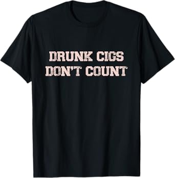 Funny Drunk Cigs Don't Count Drinking Sarcastic T-Shirt