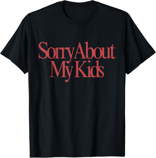 Sorry About My Kids Funny Mom Adult Humor T-shirt