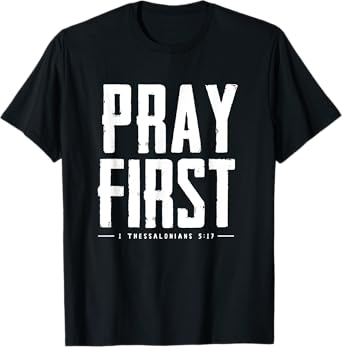 Pray First 1 Thessalonians 5 17 Bible Verse T-Shirt
