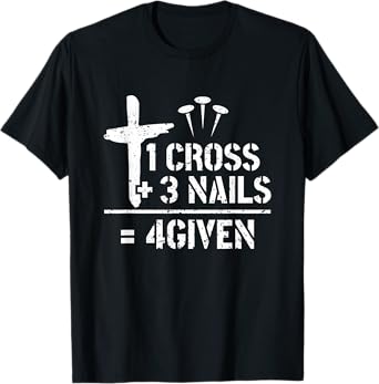 1 Cross 3 Nails 4given Christianity Faith Christian T-Shirt