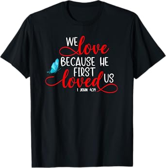 1 John 4:19 - We Love Because He First Loved Us T-Shirt