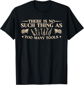 No Such Thing As Too Many Tools Car Mechanic T-Shirt