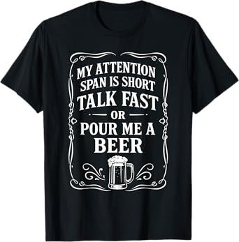 My Attention Span is Short Talk Fast or Pour me a Beer Funny T-Shirt