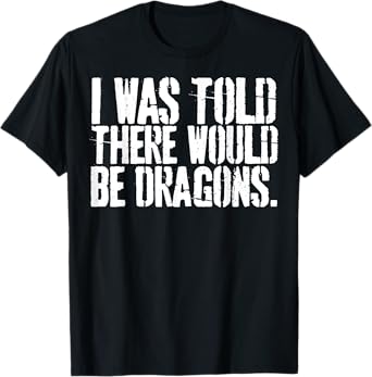 Grunge I Was Told There Would Be Dragons Funny Dragon Lover T-Shirt