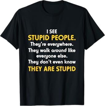 I See Stupid People They're Everywhere T Shirt T-Shirt