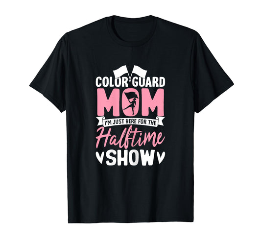 Color Guard Mom I'm Just Here for Halftime Show Proud Moms T-Shirt