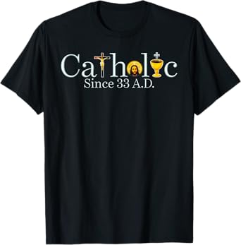 Catholic Since 33 A.D Jesus Cross Christian T-Shirt