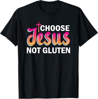 Choose Jesus Not Gluten T-Shirt